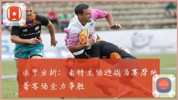 法甲分析：南特主场迎战马赛摩纳哥客场全力争胜
